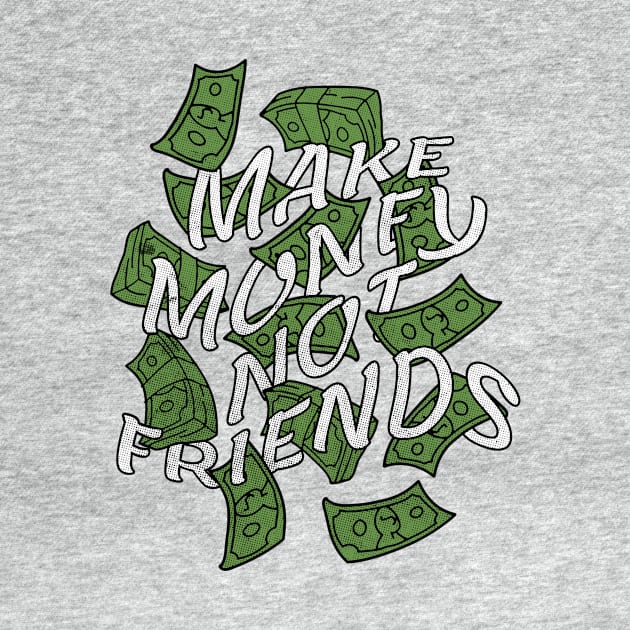 Make Money Not Friends by xyz_studio